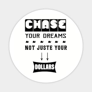 Chase Your Dreams, Not Just Your Dollars Magnet